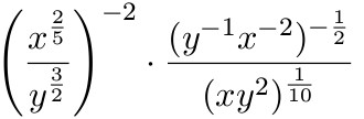 $\left(\dfrac{x^\frac{2}{5}}{y^\frac{3}{2}}\right)^{-2}\cdot \dfrac{(y^{-1}x^{-2})^{-\frac{1}{2}}}{(xy^2)^\frac{1}{10}}$